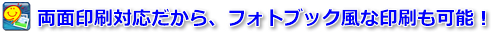 両面印刷対応だから、フォトブック風な印刷も可能！