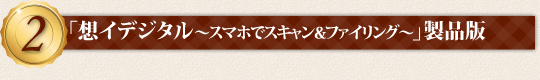 特典2：想イデジタル～スマホでスキャン&ファイリング～製品版