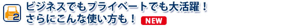 ビジネスでもプライベートでも大活躍！さらにこんな使い方も！